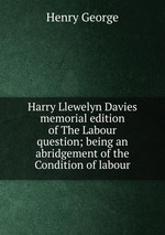 Harry Llewelyn Davies memorial edition of The Labour question; being an abridgement of the Condition of labour