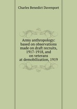 Army anthropology: based on observations made on draft recruits, 1917-1918, and on veterans at demobilization, 1919