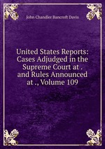 United States Reports: Cases Adjudged in the Supreme Court at . and Rules Announced at ., Volume 109