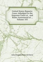 United States Reports: Cases Adjudged in the Supreme Court at . and Rules Announced at ., Volume 103