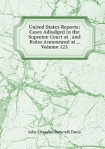 United States Reports: Cases Adjudged in the Supreme Court at . and Rules Announced at ., Volume 123