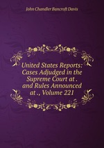 United States Reports: Cases Adjudged in the Supreme Court at . and Rules Announced at ., Volume 221