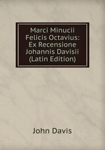 Marci Minucii Felicis Octavius: Ex Recensione Johannis Davisii (Latin Edition)