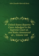 United States Reports: Cases Adjudged in the Supreme Court at . and Rules Announced at ., Volume 144