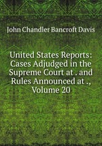 United States Reports: Cases Adjudged in the Supreme Court at . and Rules Announced at ., Volume 20