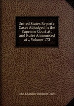 United States Reports: Cases Adjudged in the Supreme Court at . and Rules Announced at ., Volume 173