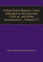 United States Reports: Cases Adjudged in the Supreme Court at . and Rules Announced at ., Volume 217