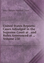 United States Reports: Cases Adjudged in the Supreme Court at . and Rules Announced at ., Volume 230