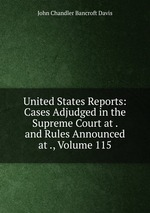 United States Reports: Cases Adjudged in the Supreme Court at . and Rules Announced at ., Volume 115