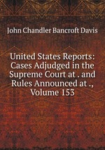 United States Reports: Cases Adjudged in the Supreme Court at . and Rules Announced at ., Volume 153