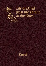 Life of David from the Throne to the Grave