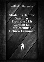 Student`s Hebrew Grammar: From the 21St German Ed. of Gesenius`s Hebrew Grammar