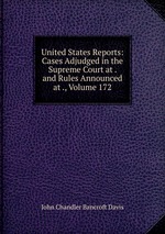 United States Reports: Cases Adjudged in the Supreme Court at . and Rules Announced at ., Volume 172