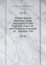 United States Reports: Cases Adjudged in the Supreme Court at . and Rules Announced at ., Volume 238