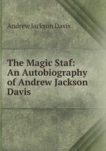 The Magic Staf: An Autobiography of Andrew Jackson Davis