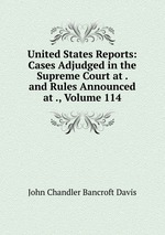 United States Reports: Cases Adjudged in the Supreme Court at . and Rules Announced at ., Volume 114