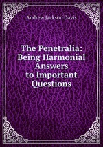 The Penetralia: Being Harmonial Answers to Important Questions