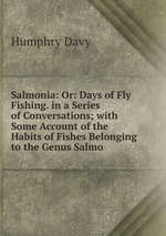 Salmonia: Or: Days of Fly Fishing. in a Series of Conversations; with Some Account of the Habits of Fishes Belonging to the Genus Salmo