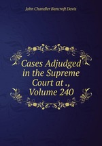 Cases Adjudged in the Supreme Court at ., Volume 240