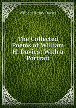 The Collected Poems of William H. Davies: With a Portrait
