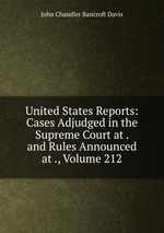 United States Reports: Cases Adjudged in the Supreme Court at . and Rules Announced at ., Volume 212