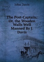 The Post-Captain; Or, the Wooden Walls Well Manned By J. Davis