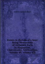 Events in the Life of a Seer: Being Memoranda of Authentic Facts in Magnetism, Clairvoyance, Spiritualism, Volume 49; volume 435