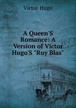 A Queen`S Romance: A Version of Victor Hugo`S "Ruy Blas"
