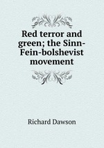 Red terror and green; the Sinn-Fein-bolshevist movement