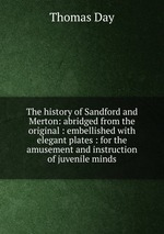 The history of Sandford and Merton: abridged from the original : embellished with elegant plates : for the amusement and instruction of juvenile minds