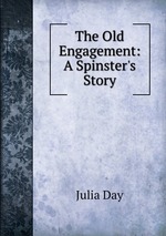 The Old Engagement: A Spinster`s Story