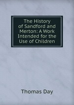 The History of Sandford and Merton: A Work Intended for the Use of Children