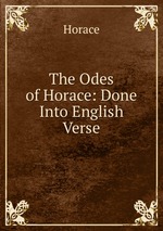 The Odes of Horace: Done Into English Verse
