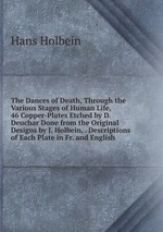 The Dances of Death, Through the Various Stages of Human Life, 46 Copper-Plates Etched by D. Deuchar Done from the Original Designs by J. Holbein, . Descriptions of Each Plate in Fr. and English