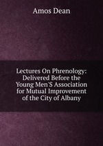 Lectures On Phrenology: Delivered Before the Young Men`S Association for Mutual Improvement of the City of Albany