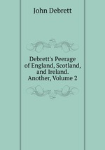 Debrett`s Peerage of England, Scotland, and Ireland. Another, Volume 2