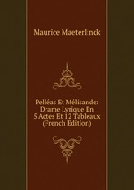 Pellas Et Mlisande: Drame Lyrique En 5 Actes Et 12 Tableaux (French Edition)