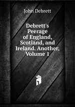 Debrett`s Peerage of England, Scotland, and Ireland. Another, Volume 1