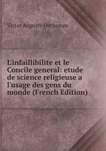 L`infaillibilite et le Concile general: etude de science religieuse a l`usage des gens du monde (French Edition)