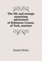 The life and strange surprising adventures of Robinson Crusoe, of York, mariner