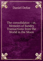 The consolidator: : or, Memoirs of Sundry Transactions from the World in the Moon