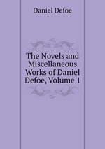 The Novels and Miscellaneous Works of Daniel Defoe, Volume 1