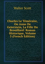 Charles Le Tmraire, Ou Anne De Geierstein, La Fille Du Brouillard: Roman Historique, Volume 5 (French Edition)