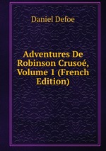 Adventures De Robinson Cruso, Volume 1 (French Edition)