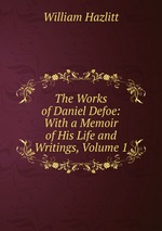 The Works of Daniel Defoe: With a Memoir of His Life and Writings, Volume 1