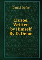 Crusoe, Written by Himself By D. Defoe