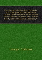 The Novels and Miscellaneous Works: With a Biographical Memoir of the Author, Literary Prefaces to the Various Pieces, Illustrative Notes, Etc., . Walter Scott, with Considerable Additions, V