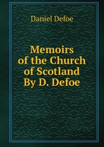 Memoirs of the Church of Scotland By D. Defoe