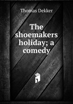 The shoemakers holiday; a comedy