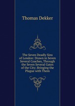 The Seven Deadly Sins of London: Drawn in Seven Several Coaches, Through the Seven Several Gates of the City; Bringing the Plague with Them